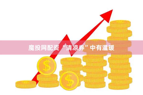 魔投网配资 “清凉券”中有温暖